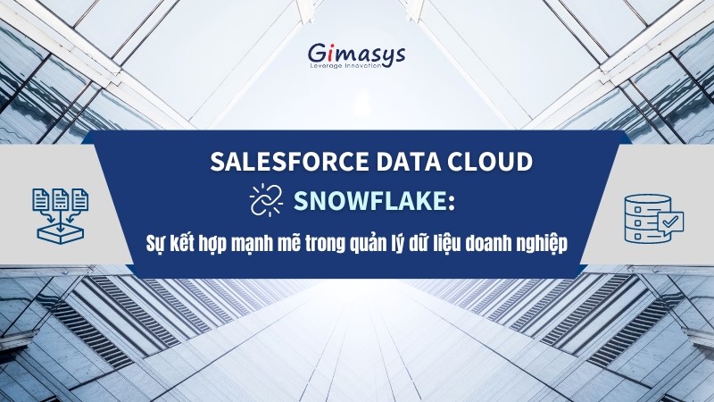 Salesforce Data Cloud và Snowflake: Sự kết hợp mạnh mẽ trong quản lý dữ liệu doanh nghiệp