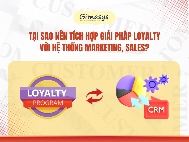 Tại sao nên tích hợp giải pháp Loyalty với hệ thống Marketing, Sales?